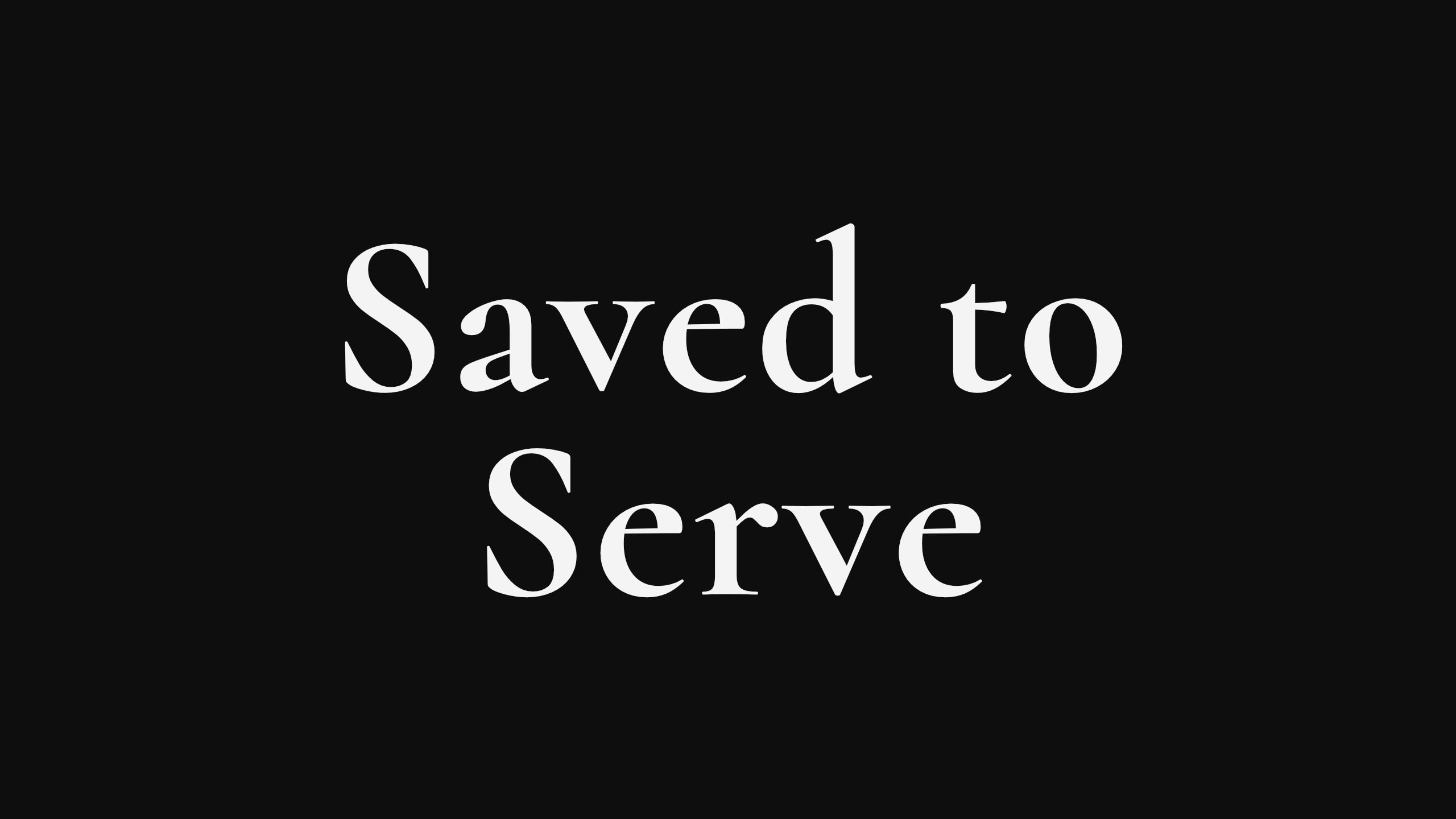 Saved to Serve